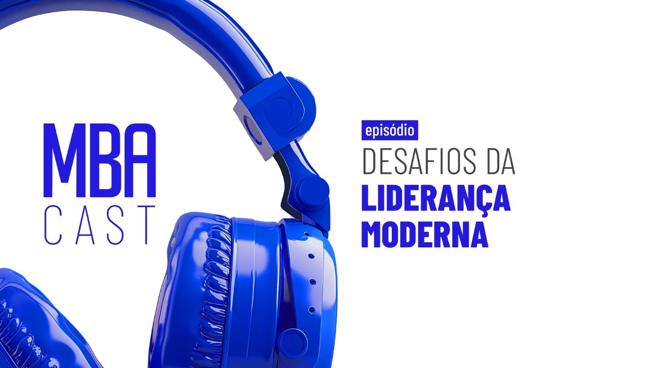 Desafios da liderança moderna na era digital e como superá-los | MBA Cast