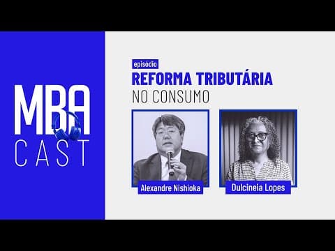 Reforma Tributária no Consumo: Desafios e Perspectivas para a Economia Brasileira | MBA Cast