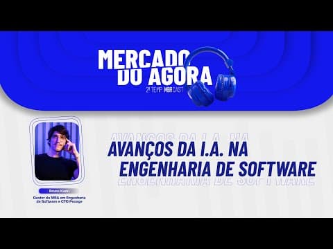 Mercado do Agora - 2ª temp. MBA Cast – Avanços da IA na Engenharia de Software
